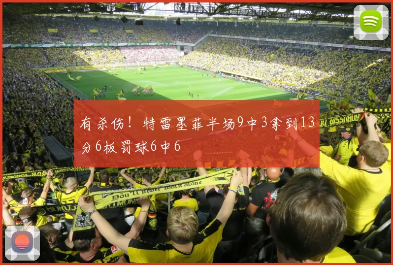 有杀伤！特雷墨菲半场9中3拿到13分6板罚球6中6