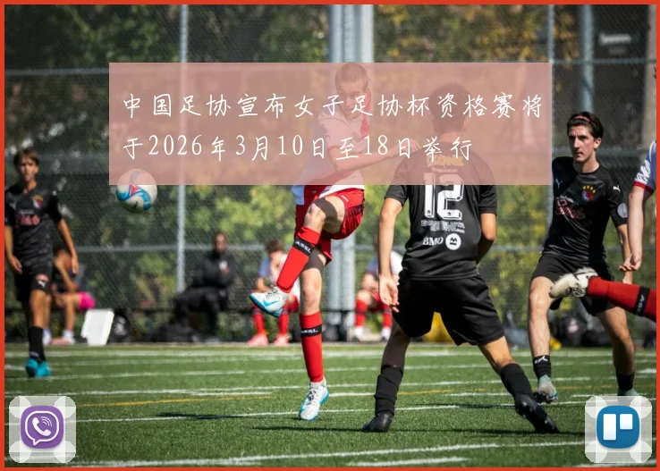 中国足协宣布女子足协杯资格赛将于2026年3月10日至18日举行