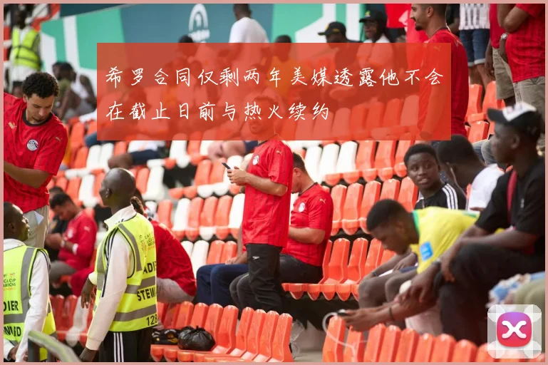 希罗合同仅剩两年美媒透露他不会在截止日前与热火续约